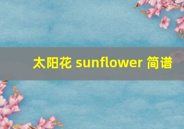 太阳花 sunflower 简谱